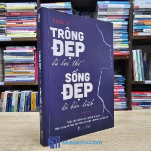 Trông Đẹp Là Lợi Thế, Sống Đẹp Là Bản Lĩnh (Sách cũ)