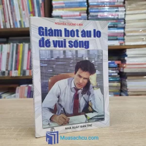 Giảm Bớt Lo Âu Để Vui Sống (Sách cũ)