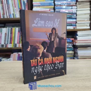 Làm Sao Để Tất Cả Mọi Người Nghe Theo Bạn (Sách cũ)