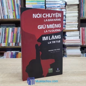 Nói Chuyện Là Bản Năng, Giữ Miệng Là Tu Dưỡng, Im Lặng Là Trí Tuệ (Sách cũ)