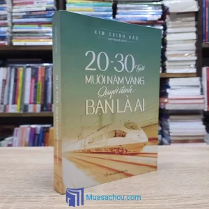 20-30 Tuổi Mười Năm Vàng Quyết Định Bạn Là Ai (Sách cũ)