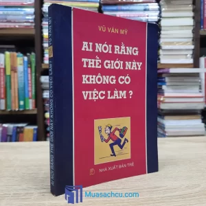 Ai Nói Rằng Thế Giới Này Không Có Việc Làm? (Sách cũ)
