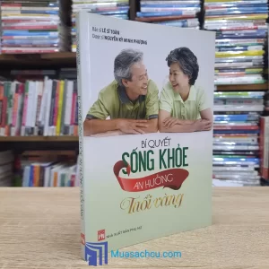 Bí Quyết Sống Khoẻ An Hưởng Tuổi Vàng (Sách cũ)