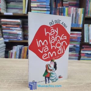 Hãy Im Lặng Và Hôn Em Đi! (Sách Cũ)