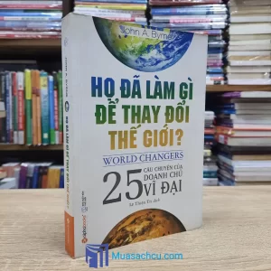 Họ Đã Làm Gì Để Thay Đổi Thế Giới? (Sách cũ)