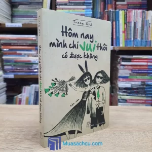 Hôm Nay Mình Chỉ Vui Thôi Có Được Không (Sách Cũ)