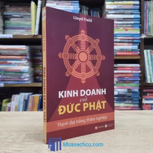 Kinh Doanh Và Đức Phật - Thịnh Đạt Bằng Thiện Nghiệp (Sách cũ)
