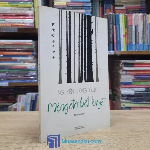 Mộng Đời Bất Tuyệt - Nguyễn Tường Bách 2016 (Sách Cũ)