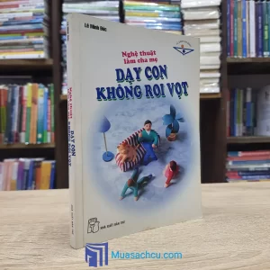Nghệ Thuật Làm Cha Mẹ - Dạy Con Không Roi Vọt (Sách cũ)