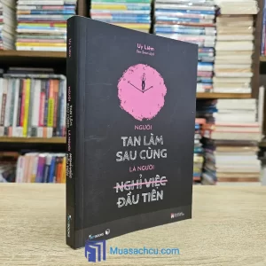 Người Tan Làm Sau Cùng Là Người Nghỉ Việc Đầu Tiên (Sách cũ)