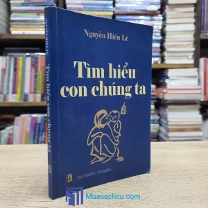 Tìm Hiểu Con Chúng Ta - Nguyễn Hiến Lê 2003 (Sách cũ)