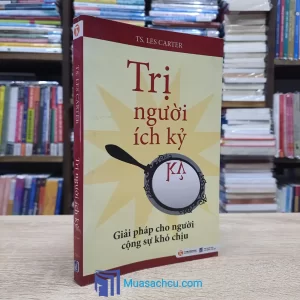 Trị Người Ích Kỷ - Giải Pháp Cho Người Cộng Sự Khó Chịu (Sách cũ)