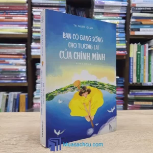 Bạn Có Đang Sống Cho Tương Lai Của Chính Mình (Sách cũ)