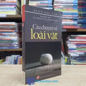 Câu Chuyện Về Loài Vật - Bài Học Lớn Từ Những Câu Chuyện Nhỏ (Sách cũ)