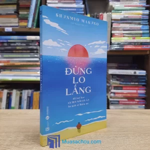 Đừng Lo lắng - 48 Bài Học An Dịu Nỗi Lo Âu Từ Một Vị Thiền Sư (Sách cũ)