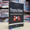 Franchise - Bí Quyết Thành Công Bằng Mô Hình Mô Hình Nhượng Quyền Kinh Doanh (Sách cũ)