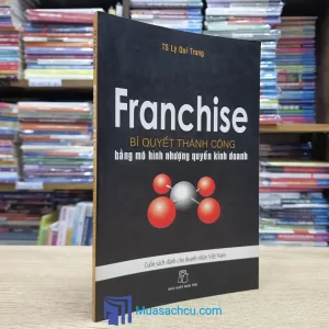 Franchise - Bí Quyết Thành Công Bằng Mô Hình Mô Hình Nhượng Quyền Kinh Doanh (Sách cũ)