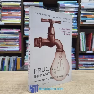 Frugal Innovation - Làm Tốt Hơn Với Nguồn Lực Ít Hơn (Sách cũ)