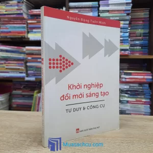 Khởi Nghiệp Đổi Mới Sáng Tạo - Tư Duy & Công Cụ (Sách cũ)