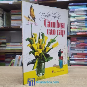 Nghệ Thuật Cắm Hoa Cao Cấp (Sách cũ)