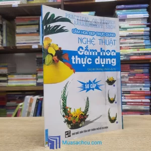 Nghệ Thuật Cắm Hoa Thực Dụng Sơ Cấp (Sách cũ)