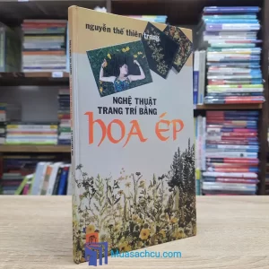 Nghệ Thuật Trang Trí Bằng Hoa Ép - Bìa cứng (Sách cũ)