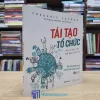 Tái Tạo Tổ Chức - Phá Vỡ Rào Cản Thổi Bùng Sinh Khí (Sách cũ)