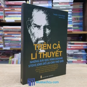 Trên Cả Lí Thuyết - Những Bài Học Kinh Doanh Steve Jobs Để Lại Cho Thế Giới (Sách cũ)