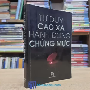 Tư Duy Cao Xa Hành Động Chừng Mực (Sách cũ)