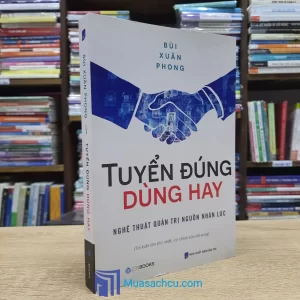 Tuyển Đúng Dùng Hay - Nghệ Thuật Quản Trị Nguồn Nhân Lực (Sách cũ)