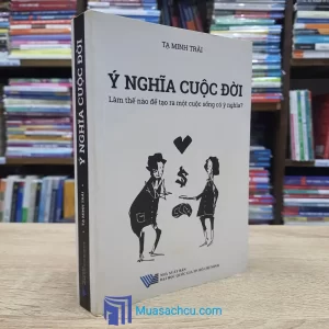 Ý Nghĩa Cuộc Đời - Làm Thế Nào Để Tạo Ra Một Cuộc Sống Có Ý Nghĩa? (Sách cũ)