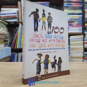 100 Cách Xây Dựng Lòng Tự Trọng Và Các Giá Trị Sống (Sách cũ)