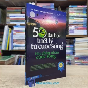 50 Bài Học Triết Lý Từ Cuộc Sống - Hãy Chấp Nhận Cuộc Sống (Sách cũ)