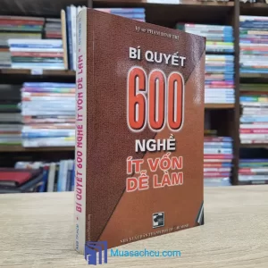 Bí Quyết 600 Nghề Ít Vốn Dễ Làm (Sách cũ)