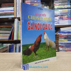 Bí Quyết Chọn & Nuôi Gà Nòi - Gà Đá (Sách cũ)