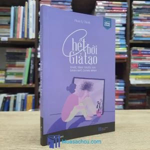 Chết Bởi Giả Tạo - Thức Tỉnh Trước Khi Đánh Mất Chính Mình (Sách cũ)