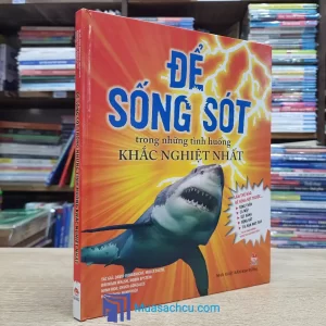 Để Sống Sót Trong Những Tình Huống Khắc Nghiệt Nhất - Bìa cứng (Sách cũ)