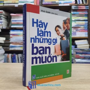 Hãy Làm Những Gì Bạn Muốn - Bìa cứng (Sách cũ)