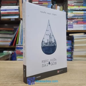Khóc Giữa Sài Gòn - Nguyễn Ngọc Thạch - TB 2018 (Sách cũ)
