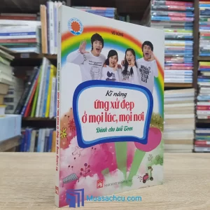 Kĩ Năng Ứng Xử Đẹp Ở Mọi Lúc, Mọi Nơi Dành Cho Tuổi Teen (Sách cũ)