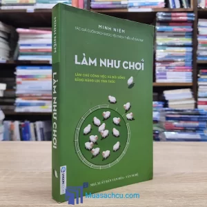 Làm Như Chơi - Làm Chủ Công Việc Và Đời Sống Bằng Năng Lực Thức Tỉnh (Sách Cũ)