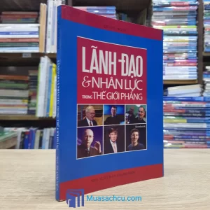 Lãnh Đạo Và Nhân Lực Trong Thế Giới Phẳng (Sách cũ)