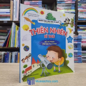 Mười Vạn Câu Hỏi Vì Sao - Thiên Nhiên Kì Thú (Sách cũ)