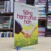 Sống Hạnh Phúc Hơn (Sách cũ)