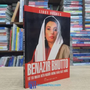 Benazir Bhutto - Từ Tù Nhân Đến Người Đứng Đầu Đất Nước (Sách cũ)