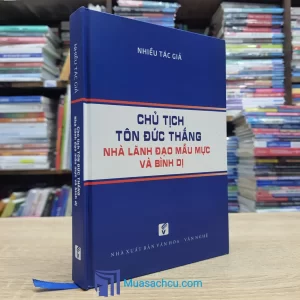 Chủ Tịch Tôn Đức Thắng - Nhà Lãnh Đạo Mẫu Mực Và Bình Dị - Bìa cứng (Sách cũ)