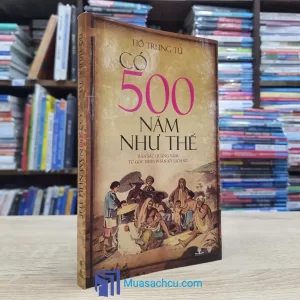 Có 500 Năm Như Thế - Hồ Trung Tú (Sách cũ)
