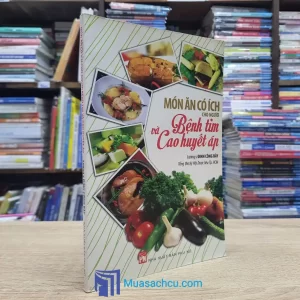 Món Ăn Có Ích Cho Người Bệnh Tim Và Cao Huyết Áp (Sách cũ)