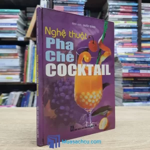 Nghệ Thuật Pha Chế Cocktail - Bìa cứng (Sách cũ)